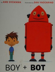 Cover of: Boy + Bot by Dyckman, Ame, Dan Yaccarino