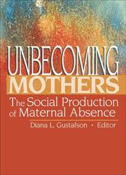 Cover of: Unbecoming Mothers: The Social Production Of Maternal Absence (Haworth Marriage and Family Therapy) (Haworth Marriage and Family Therapy)