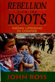 Cover of: Rebellion from the Roots: Indian Uprising in Chiapas