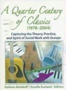 Cover of: A Quarter Century of Classics (1978-2004): Capturing the Theory, Practice, And Spirit Of Social Work With Groups