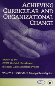 Cover of: Achieving Curricular and Organizational Change: Impact of the CSWE Geriatric Enrichment in Social Work Education Project