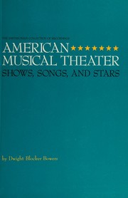 Cover of: AMERICAN MUSICAL THEATER shows songs and stars by Dwight Blocker Bowers, Dwight Blocker Bowers