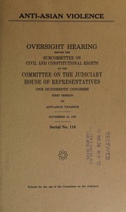 Cover of: Anti-Asian violence: oversight hearing before the Subcommittee on Civil and Constitutional Rights of the Committee on the Judiciary, House of Representatives, One Hundredth Congress, first session ... November 10, 1987.