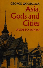 Cover of: Asia, gods and cities by George Woodcock, George Woodcock