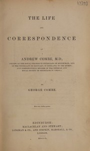 Cover of: The life and correspondence of Andrew Combe ... by George Combe, George Combe