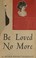 Cover of: Be loved no more