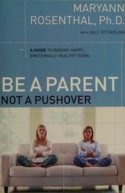 Cover of: Be a Parent, Not a Pushover: A Guide to Raising Happy, Emotionally Healthy Teens