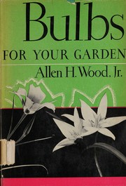 Cover of: Bulbs for your garden by Allen H. Wood, Allen H. Wood