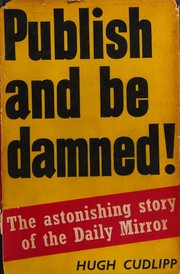 Cover of: Publish and Be Damned: the Astonishing Story of the " Daily Mirror