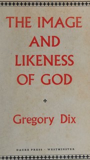 Cover of: The image and likeness of God by Gregory Dix, Gregory Dix