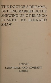 Cover of: The doctor's dilemma, Getting married, & The shewing-up of Blanco Posnet. by George Bernard Shaw, George Bernard Shaw