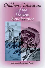 Children's literature of the Harlem Renaissance by Katharine Capshaw Smith