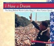 Cover of: I have a dream: the story behind Martin Luther King, Jr.'s most famous speech