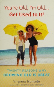 Cover of: You're Old, I'm Old . . . Get Used to It!: Twenty Reasons Why Growing Old Is Great