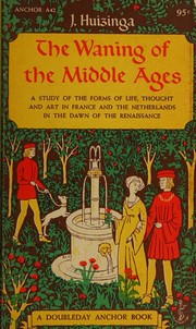 Cover of: The Waning of the Middle Ages: a Study of the Forms of Life, Thought and Art in France and the Netherlands in the Xivth and Xvth Centuries