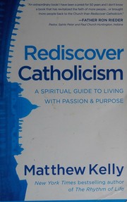 Cover of: Rediscover Catholicism: A Spiritual Guide to Living with Passion & Purpose