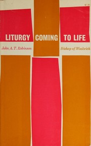 Cover of: Liturgy coming to life by John A. T. Robinson, John A. T. Robinson