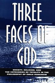 Cover of: Three Faces of God: Society, Religion, and the Categories of Totality in the Philosophy of Emile Durkheim (S U N Y Series in Religion, Culture, and Society)