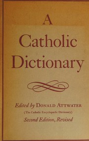 Cover of: A CATHOLIC DICTIONARY (The Catholic Encyclopaedic Dictionary) by Donald Attwater, Donald Attwater