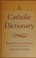 Cover of: A CATHOLIC DICTIONARY (The Catholic Encyclopaedic Dictionary)