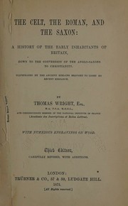 Cover of: The Celt, the Roman, and the Saxon: a history of the early inhabitants of Britain, down to the conversion of the Anglo-Saxons to Christianity