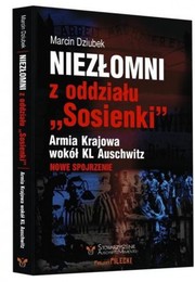 Cover of Marcin Dziubek, Niezłomni z oddziału „Sosienki”. Armia Krajowa wokół KL Auschwitz. Nowe spojrzenie. by marcin dziubek