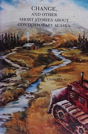 Cover of: Change, and Other Short Stories About Contemporary Alaska by Charles J. Keim, Charles J. Keim