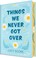 Cover of: Things We Never Got Over