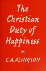 Cover of: The Christian Duty of Happiness by C. A. Alington, C. A. Alington