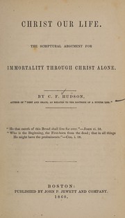Cover of: Christ our life: the Scriptural argument for immortality through Christ alone