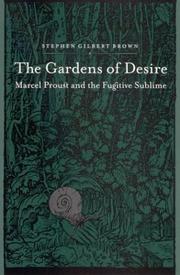 Cover of: The gardens of desire: Marcel Proust and the fugitive sublime