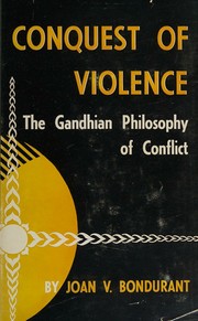 Cover of: Conquest of violence: the Gandhian philosophy of conflict