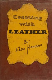 Cover of: Creating with leather by Elsie V. Hanauer, Elsie V. Hanauer