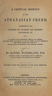 Cover of: A critical history of the Athanasian creed representing the opinions of ancients and moderns concerning it: with an account of the manuscripts, versions, and comments, and such other particulars as are of moment for the determining the age, and author, and value of it, and the time of its reception in the Christian churches