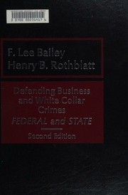 Cover of: Defending business and white collar crimes by F. Lee Bailey, F. Lee Bailey