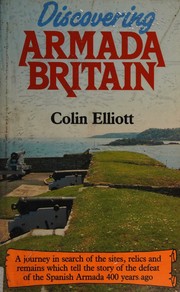 Cover of: Discovering Armada Britain: a journey in search of the sites, relics and remains which tell the story of the defeat of the Spanish Armada 400 years ago