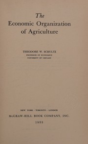 Cover of: THE ECONOMIC ORGANIZATION OF AGRICULTURE by THEODORE W SCHULTZ, THEODORE W SCHULTZ