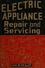Cover of: Electric appliance repair and servicing: trouble shooting, adjustment, repair, and maintenance of household appliances.
