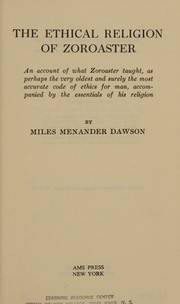 Cover of: The ethical religion of Zoroaster: an account of what Zoroaster taught, as perhaps the very oldest and surely the most accurate code of ethics for man