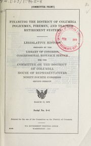 Cover of: Financing the District of Columbia policemen, firemen, and teacher retirement systems ; legislative history