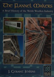 Cover of: The flannel makers: a brief history of the Welsh woollen industry