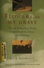 Cover of: Flowers on my grave: how an Ojibwa boy's death helped break the silence on child abuse