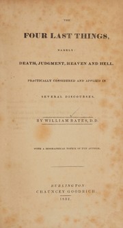 Cover of: The four last things: namely, death, judgment, heaven and hell, practically considered and applied in several discourses