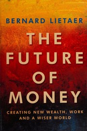 The future of money by Bernard A. Lietaer