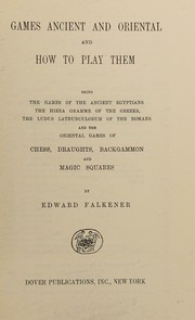 Cover of: Games ancient and oriental and how to play them: being the games of the Ancient Egyptians, the Hiera Gramme of theGreeks, the Ludus Latrunculorum of the Romans and the oriental games of chess, draughts, backgammon and magic squares.