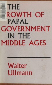 Cover of: THE GROWTH OF PAPAL GOVERNMENT IN THE MIDDLE AGES