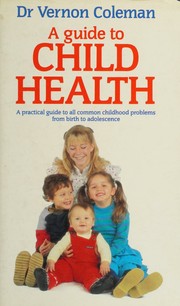 Cover of: A guide to child health: a practical guide to all common problems from birth to adolescence