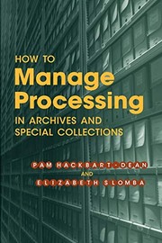 Cover of: How to manage processing in archives and special collections by Pam Hackbart-Dean, Pam Hackbart-Dean