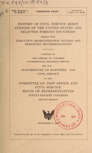 Cover of: History of Civil Service merit systems of the United States and selected foreign countries, together with executive reorganization studies and personnel recommendations