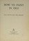 Cover of: How to Paint in Oils.